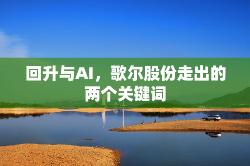 回升与AI，歌尔股份走出的两个关键词