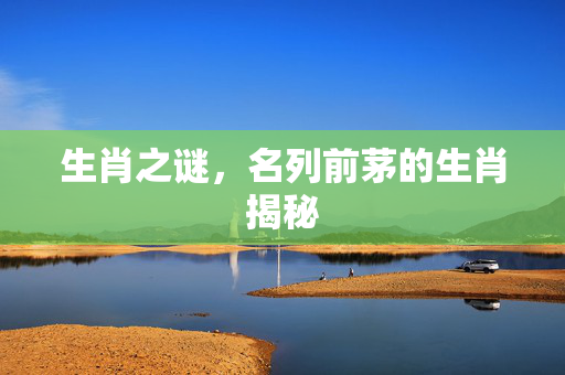 生肖之谜，名列前茅的生肖揭秘