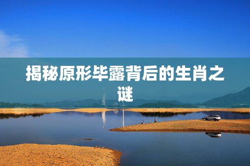 揭秘原形毕露背后的生肖之谜