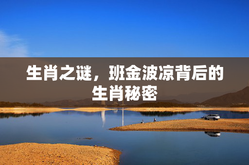 生肖之谜，班金波凉背后的生肖秘密