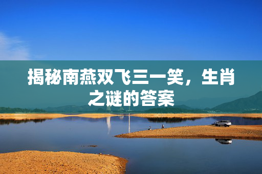 揭秘南燕双飞三一笑，生肖之谜的答案