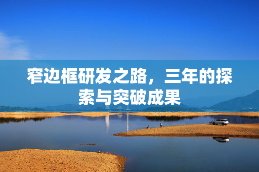 窄边框研发之路，三年的探索与突破成果