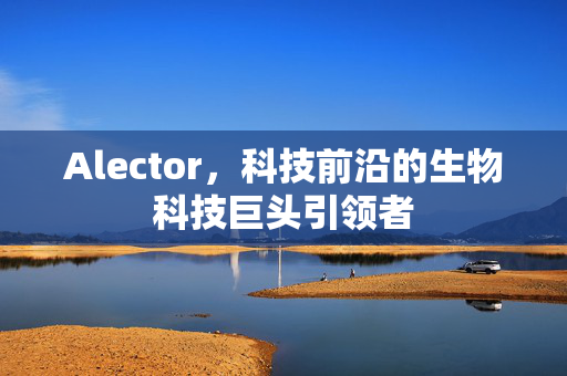 Alector，科技前沿的生物科技巨头引领者