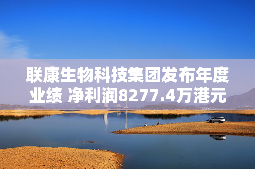 联康生物科技集团发布年度业绩 净利润8277.4万港元同比增长17%