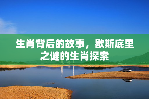 生肖背后的故事，歇斯底里之谜的生肖探索