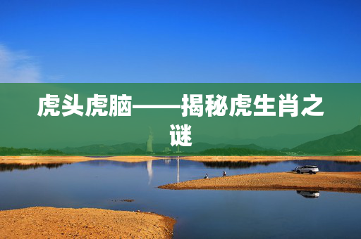 虎头虎脑——揭秘虎生肖之谜