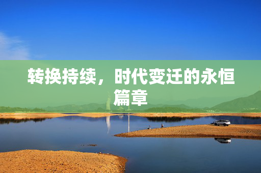 转换持续，时代变迁的永恒篇章