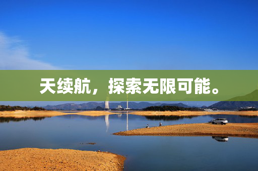 天续航，探索无限可能。