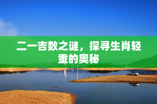 二一吉数之谜，探寻生肖轻重的奥秘
