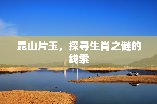 昆山片玉，探寻生肖之谜的线索