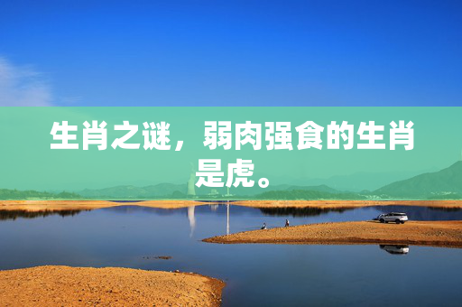 生肖之谜，弱肉强食的生肖是虎。
