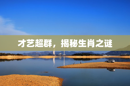 才艺超群，揭秘生肖之谜