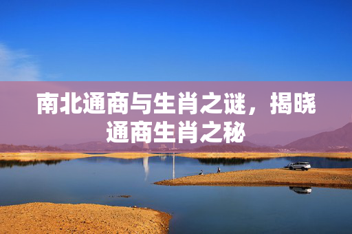 南北通商与生肖之谜，揭晓通商生肖之秘