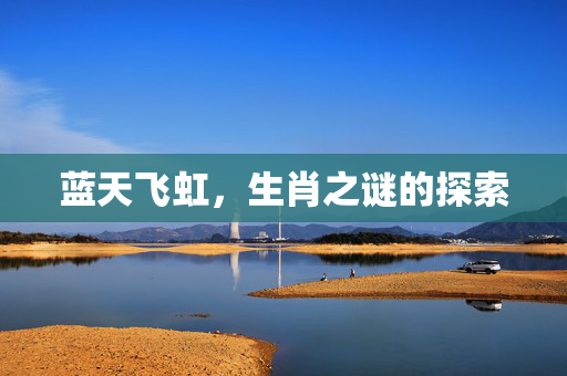 蓝天飞虹，生肖之谜的探索