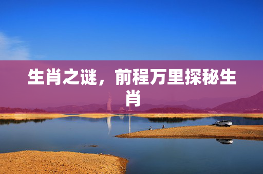 生肖之谜，前程万里探秘生肖