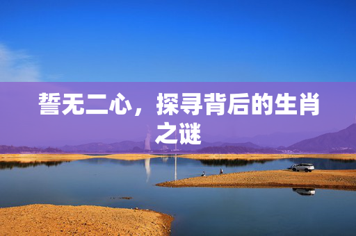 誓无二心，探寻背后的生肖之谜
