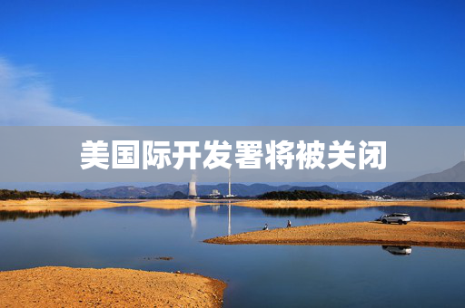 美国际开发署将被关闭
