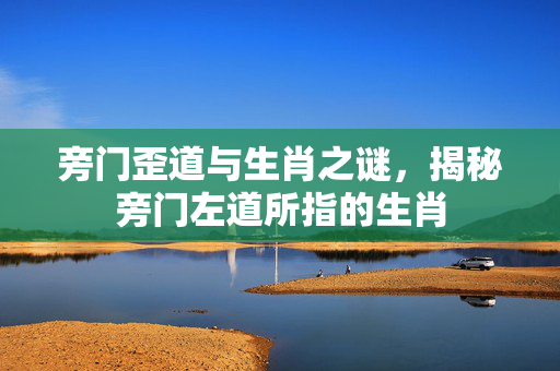 旁门歪道与生肖之谜，揭秘旁门左道所指的生肖
