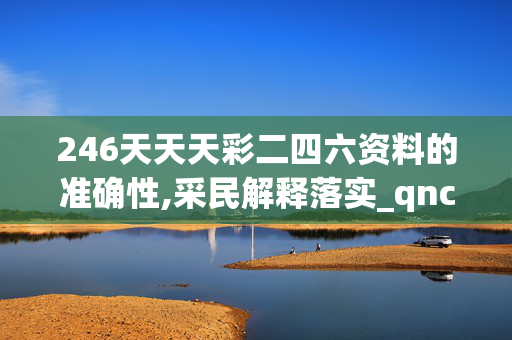 246天天天彩二四六资料的准确性,采民解释落实_qnc.42.920250330更新
