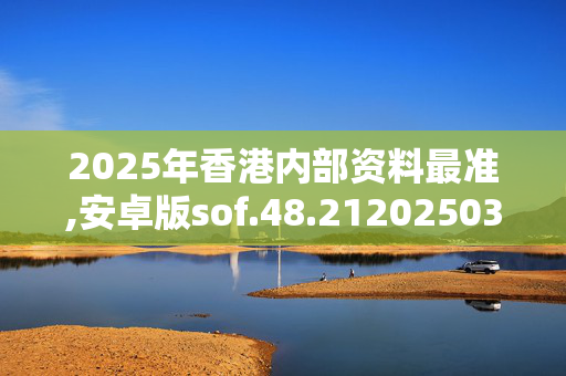 2025年香港内部资料最准,安卓版sof.48.2120250330更新