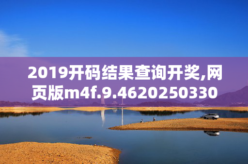 2019开码结果查询开奖,网页版m4f.9.4620250330更新