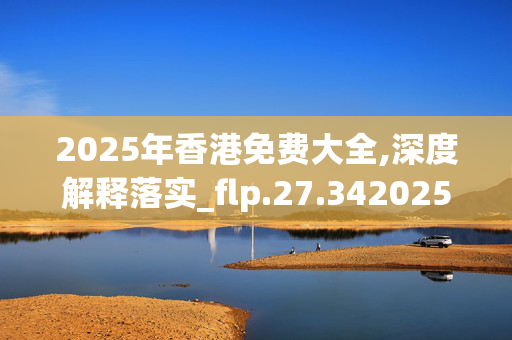 2025年香港免费大全,深度解释落实_flp.27.3420250330更新