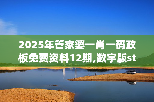 2025年管家婆一肖一码政板免费资料12期,数字版stj.80.2