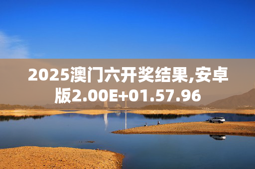 2025澳门六开奖结果,安卓版2.00E+01.57.96