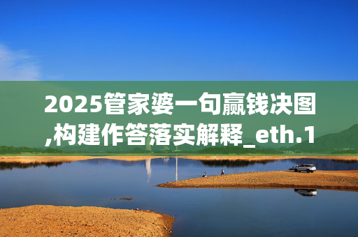 2025管家婆一句赢钱决图,构建作答落实解释_eth.10.5920250330更新