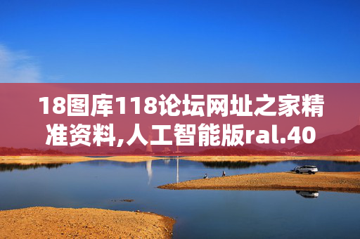 18图库118论坛网址之家精准资料,人工智能版ral.40.4720250330更新
