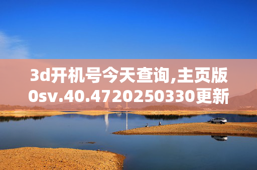 3d开机号今天查询,主页版0sv.40.4720250330更新