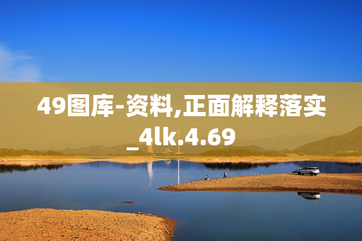 49图库-资料,正面解释落实_4lk.4.69