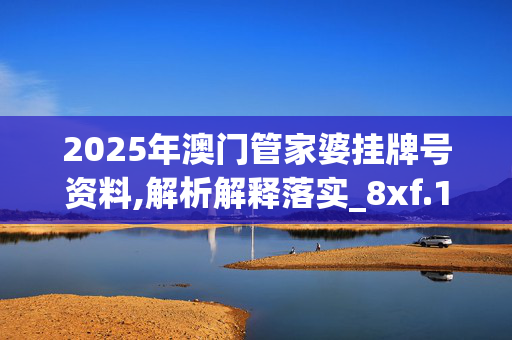 2025年澳门管家婆挂牌号资料,解析解释落实_8xf.12.820250331更新