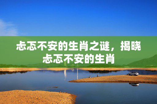 忐忑不安的生肖之谜，揭晓忐忑不安的生肖