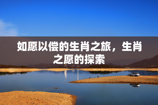 如愿以偿的生肖之旅，生肖之愿的探索