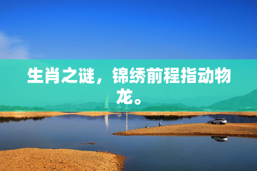 生肖之谜，锦绣前程指动物龙。