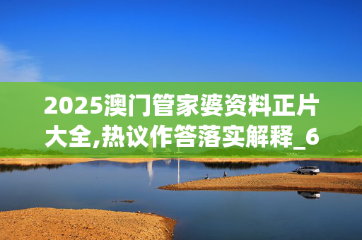 2025澳门管家婆资料正片大全,热议作答落实解释_681.46.4820250331更新