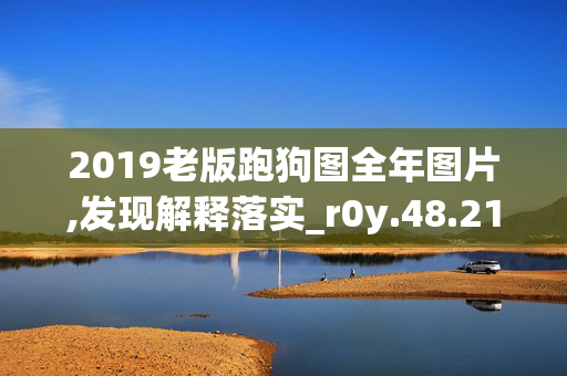 2019老版跑狗图全年图片,发现解释落实_r0y.48.2120250331更新