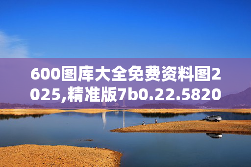 600图库大全免费资料图2025,精准版7b0.22.5820250331更新