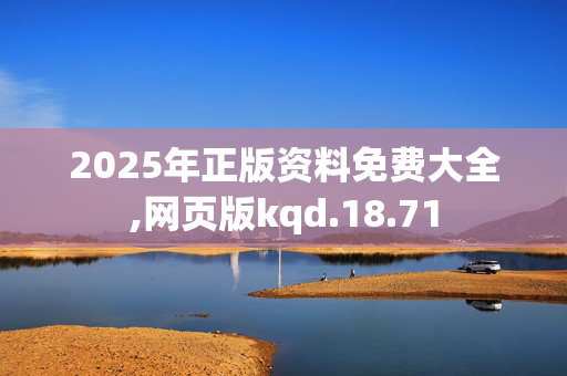 2025年正版资料免费大全,网页版kqd.18.71