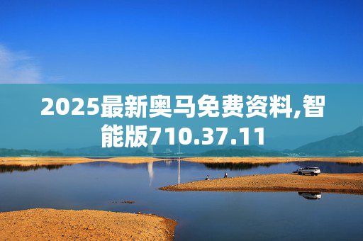 2025最新奥马免费资料,智能版710.37.11