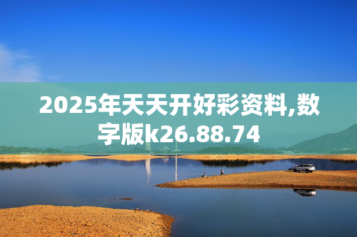 2025年天天开好彩资料,数字版k26.88.74