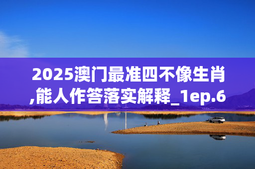 2025澳门最准四不像生肖,能人作答落实解释_1ep.64.120250331更新