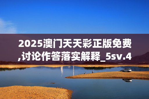 2025澳门天天彩正版免费,讨论作答落实解释_5sv.4.6920250331更新