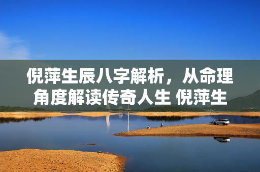 倪萍生辰八字解析，从命理角度解读传奇人生 倪萍生辰八字