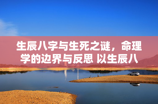 生辰八字与生死之谜，命理学的边界与反思 以生辰八字算生死