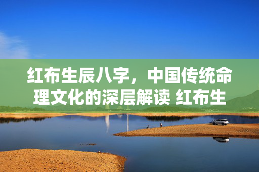 红布生辰八字，中国传统命理文化的深层解读 红布生辰八字