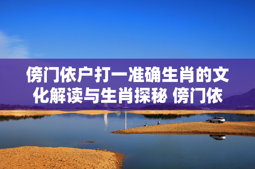 傍门依户打一准确生肖的文化解读与生肖探秘 傍门依户打一准确生肖