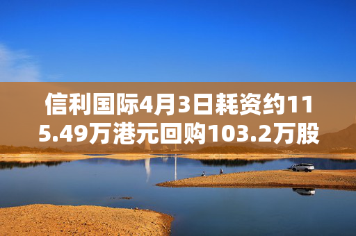 信利国际4月3日耗资约115.49万港元回购103.2万股