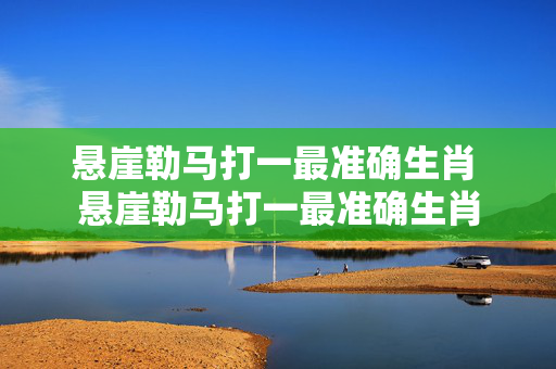 悬崖勒马打一最准确生肖 悬崖勒马打一最准确生肖